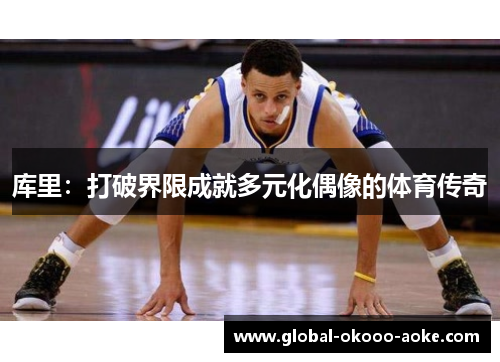库里:打破界限成就多元化偶像的体育传奇 库里:打破界限成就多元化偶像的体育传奇
