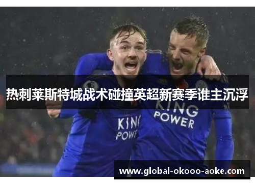 热刺莱斯特城战术碰撞英超新赛季谁主沉浮 热刺莱斯特城战术碰撞英超新赛季谁主沉浮