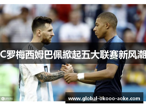 C罗梅西姆巴佩掀起五大联赛新风潮 C罗梅西姆巴佩掀起五大联赛新风潮